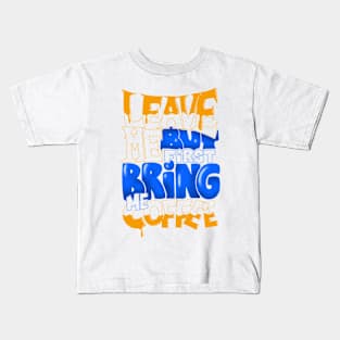 Leave me but first bring me coffee - colors Kids T-Shirt